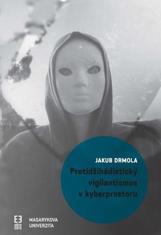 Kniha: Protidžihádistický vigilantismus v kyberprostoru - Jakub Drmola