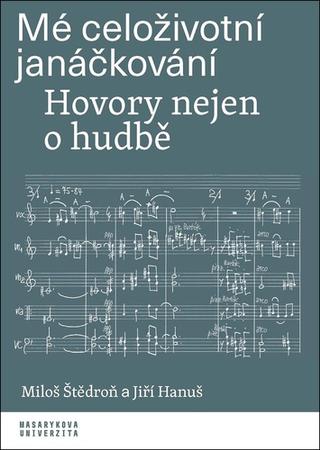 Kniha: Mé celoživotní janáčkování - Hovory nejen o hudbě - 1. vydanie - Jiří Hanuš
