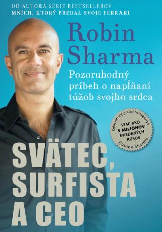 Kniha: Svätec, surfista a CEO - Pozoruhodný príbeh o napĺňaní túžob svojho srdca - Robin S. Sharma