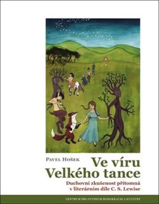 Kniha: Ve víru velkého tance - Duchovní zkušenost přítomná v literárním díle C. S. Lewise - Pavel Hošek