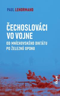 Kniha: Čechoslováci vo vojne: Od Mníchova po studenú vojnu - Od Mníchovského diktátu po železnú oponu - 1. vydanie - Paul Lenormand