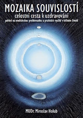 Kniha: Mozaika souvislostí - Celostní cesta k uzdravování - Celostní cesta k uzdravování - 1. vydanie - Miroslav Holub