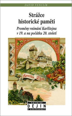 Kniha: Strážce historické paměti - Proměny vnímání Karlštejna v 19. a na počátku 20. století - David Venclík