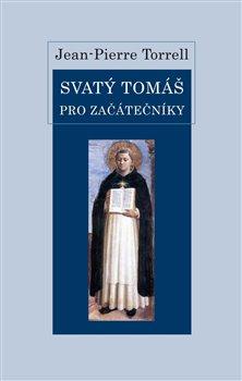 Kniha: Svatý Tomáš pro začátečníky - Jean-Pierre Torrell