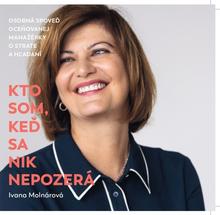 Kniha: Kto som, keď sa nik nepozerá - Osobná spoveď oceňovanej manažérky o strate a hľadaní - 1. vydanie - Ivana Molnárová