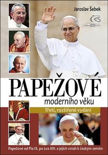 Kniha: Papežové moderního věku - Papežové od Pia IX. po Lva XIV. a jejich vztah k českým zemím - 3. vydanie - Jaroslav Šebek