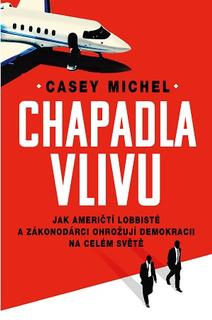Kniha: Chapadla vlivu - Jak američtí lobbisté a zákonodárci ohrožují demokracii na celém světě - Michel Casey