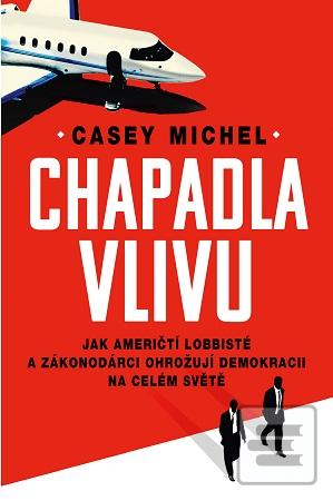 Kniha: Chapadla vlivu - Jak američtí lobbisté a zákonodárci ohrožují demokracii na celém světě - Michel Casey