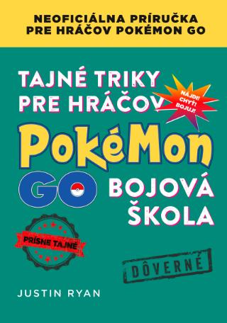 Kniha: Tajné triky pre hráčov Pokémon GO: Bojová škola - Noficiálna príručka pre hráčov Pokémon GO - 1. vydanie - Justin Ryan