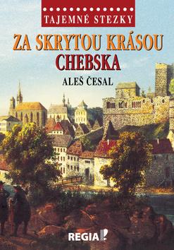 Kniha: Za skrytou krásou Chebska - Tajemné stezky - 1. vydanie - Aleš Česal
