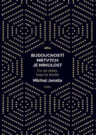 Kniha: Budoucností mrtvých je minulost - Co se stalo, teprve bude - 1. vydanie - Michal Janata