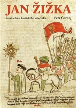 Kniha: Jan Žižka - Život a doba husitského válečníka - 1. vydanie - Petr Čornej