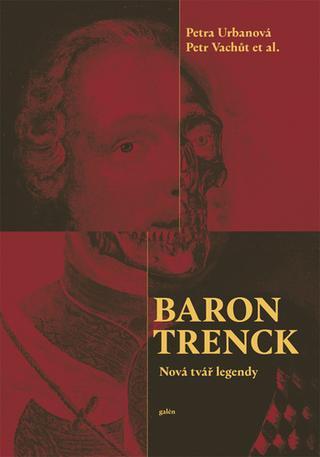 Kniha: Baron Trenck - Nová tvář legendy - 1. vydanie - Petra Urbanová; Petr Vachůt