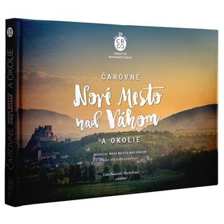 Kniha: Čarovné Nové Mesto nad Váhom a okolie - Magical Nové Mesto nad Váhom and its surroundings - 1. vydanie - Ľuboš Balažovič; Martin Kmeť