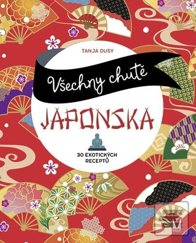 Kniha: Všechny chutě Japonska - 30 exotických receptů - Tanja Dusyová