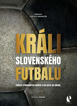 Kniha: Králi slovenského futbalu - Príbehy výnimočných hráčov o ich ceste na vrchol - 1. vydanie - Michal Zeman
