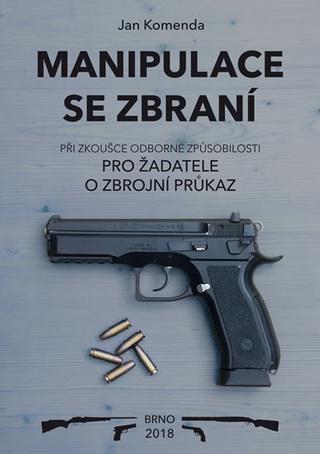 Kniha: Manipulace se zbraní - Pří zkoušce odborné způsobilosti pro žadatele o zbrnojní průkaz - Jan Komenda