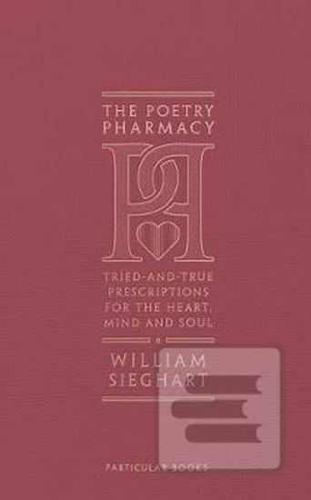 Kniha: The Poetry Pharmacy : Tried-and-True Prescriptions for the Heart, Mind and Soul - 1. vydanie - William Sieghart