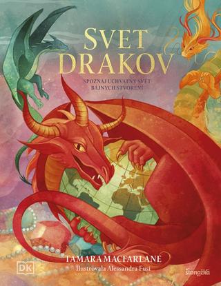 Kniha: Svet drakov - Spoznaj úchvatný svet bájnych stvorení - 1. vydanie - Tamara Macfarlane