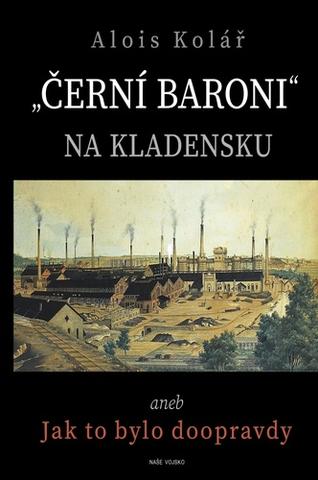 Kniha: Černí baroni na Kladensku - aneb Jak to bylo doopravdy - 1. vydanie - Alois Kolář