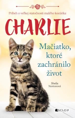 Kniha: Charlie - mačiatko, ktoré zachránilo život - Príbeh o veľkej statočnosti malého kocúrika - 1. vydanie - Sheila Nortonová