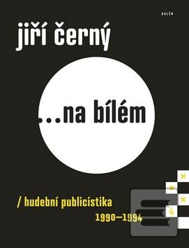 Kniha: Jiří Černý... na bílém 4 - hudební publicistika 1990-1994 - 1. vydanie - Jiří Černý