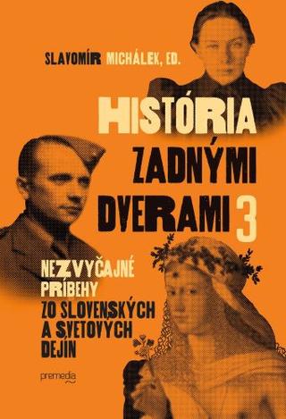 Kniha: História zadnými dverami 3 - Nezvyčajné príbehy zo slovenských a svetových dejín - Slavomír Michálek