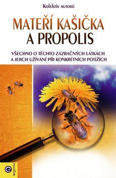 Kniha: Mateří kašička a propolis - Všechno o těchto zázračných látkách a jejich užívání při konkrétních potížích - 1. vydanie - kolektiv autorů