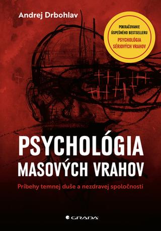 Kniha: Psychológia masových vrahov - Príbehy temnej duše a nezdravej spoločnosti - Andrej Drbohlav