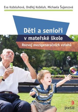Kniha: Děti a senioři v mateřské škole - Rozvoj mezigeneračních vztahů - Eva Koželuhová