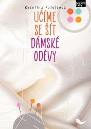 Kniha: Učíme se šít dámské oděvy - 1. vydanie - Kateřina Fafejtová