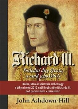 Kniha: Richard III. - Poslední dny života a osud jeho DNA - 1. vydanie - John Ashdown-Hill