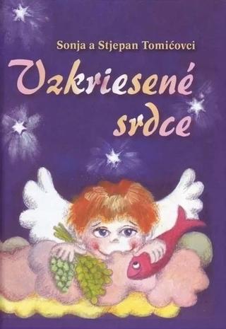 Kniha: Vzkriesené srdce - Duchovné príbehy pre deti a dospelých, ktorí majú srdce dieťaťa - Sonja Tomičová