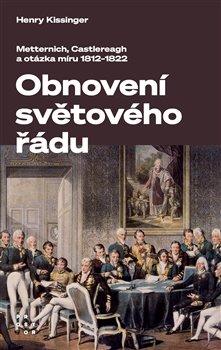 Kniha: Obnovení světového řádu - Metternich, Castlereagh a potíže s mírem v letech 1812-1822 - Henry Kissinger