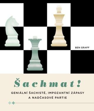 Kniha: Šachmat! - Geniální šachisté, impozantní zápasy a nadčasové partie - 1. vydanie - Ben Graff