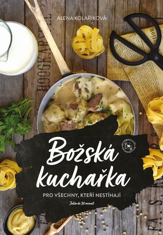 Kniha: Božská kuchařka - Pro všechny, kteří nestíhají - 1. vydanie - Alena Kolaříková