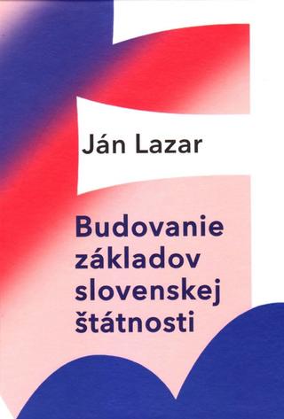 Kniha: Budovanie základov slovenskej štátnosti - 1. vydanie - Jan Lazar