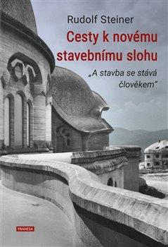 Kniha: Cesty k novému stavebnímu slohu - A stavba se stává člověkem - Rudolf Steiner