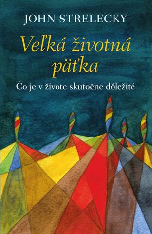 Kniha: Veľká životná päťka - Čo je v živote skutočne dôležité - 1. vydanie - John Strelecky