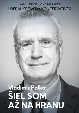 Kniha: Šiel som až na hranu - Liberál spovedá konzervatívca - Vladimír Palko