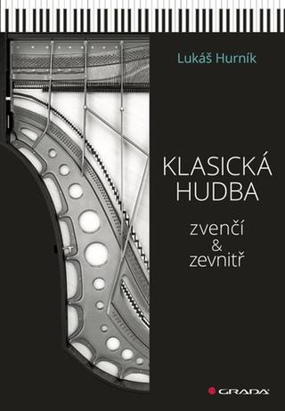 Kniha: Klasická hudba zvenčí i zevnitř - 1. vydanie - Lukáš Hurník