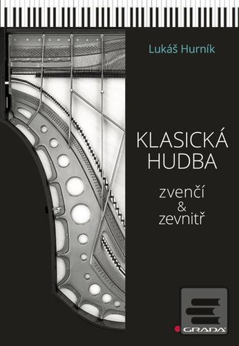 Kniha: Klasická hudba zvenčí i zevnitř - 1. vydanie - Lukáš Hurník