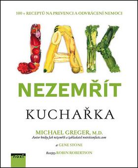 Kniha: Jak nezemřít Kuchařka - 100 + receptů na prevenci a odvrácení nemoci - 1. vydanie - Gene Stone