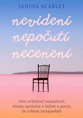 Kniha: Nevidení, nepočutí, necenení - Ako zvládnuť osamelosť, stratu spojenia s inými a pocit, že nikam nezapadáte - Janina Scarlet