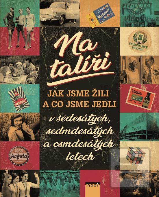 Kniha: Na talíři - Jak sme žili a co sme jedli v 60., 70. a 80. letech - v šedesátých, sedmdesátých a osmdesátých letech - 1. vydanie - Marie Formáčková