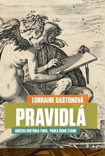 Kniha: Pravidlá - Krátka história toho, podľa čoho žijeme - Lorraine Daston