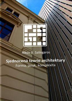 Kniha: Sjednocená teorie architektury - Forma, jazyk, komplexita - 1. vydanie - Nikos A. Salingaros