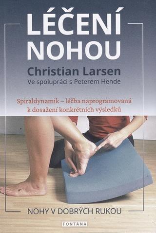 Kniha: Léčení nohou - Spiraldynamik - léčba naprogramovaná k dosažení konkrétních výsledků - 1. vydanie - Christian Larsen