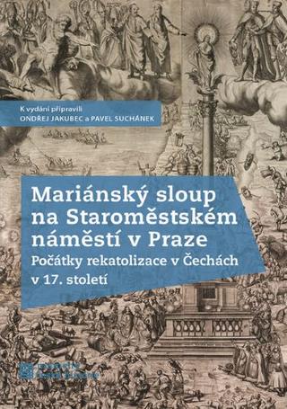 Kniha: Mariánský sloup na Staroměstském náměstí v Praze - Počátky rekatolizace v Čechách v 17. století - Pavel Suchánek