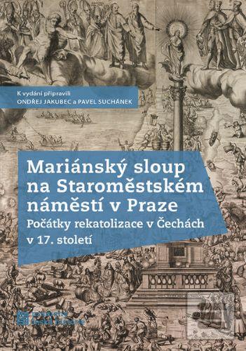 Kniha: Mariánský sloup na Staroměstském náměstí v Praze - Počátky rekatolizace v Čechách v 17. století - Pavel Suchánek